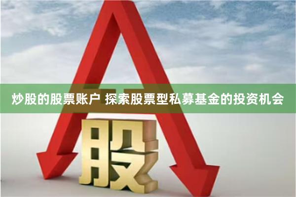 炒股的股票账户 探索股票型私募基金的投资机会