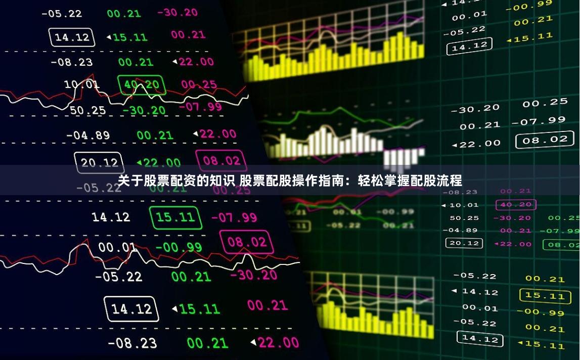 关于股票配资的知识 股票配股操作指南：轻松掌握配股流程