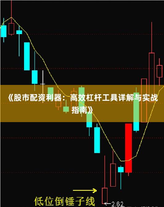 《股市配资利器：高效杠杆工具详解与实战指南》