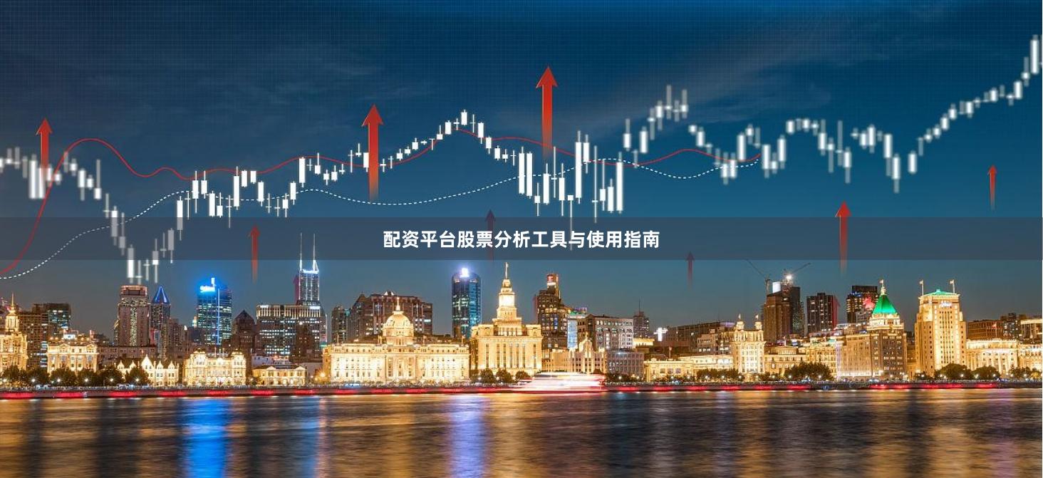 配资平台股票分析工具与使用指南