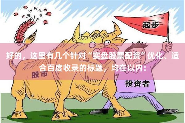 好的，这里有几个针对“实盘股票配资”优化、适合百度收录的标题，均在以内：