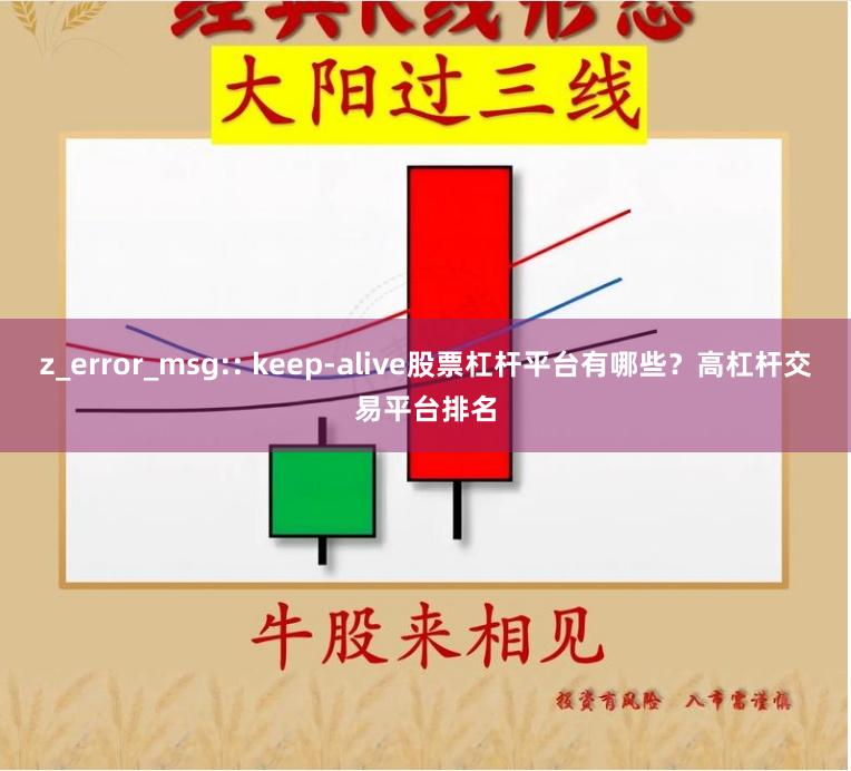 z_error_msg:: keep-alive股票杠杆平台有哪些？高杠杆交易平台排名