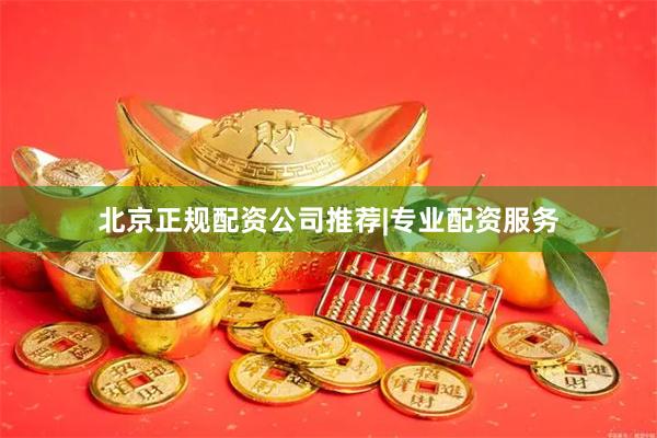 北京正规配资公司推荐|专业配资服务