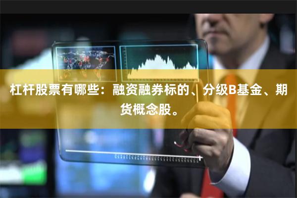杠杆股票有哪些：融资融券标的、分级B基金、期货概念股。